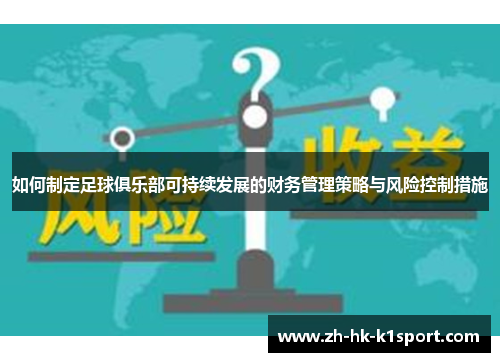 如何制定足球俱乐部可持续发展的财务管理策略与风险控制措施